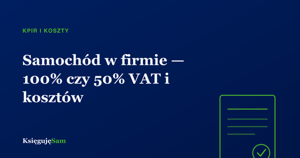 Samochód w firmie — 100% czy 50% VAT i kosztów